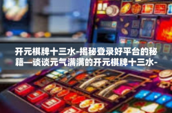 开元棋牌十三水-揭秘登录好平台的秘籍—谈谈元气满满的开元棋牌十三水-开元棋牌十三水