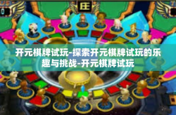 开元棋牌试玩-探索开元棋牌试玩的乐趣与挑战-开元棋牌试玩