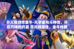 开元棋牌炸金牛-元宇宙与斗神传，开启万神的开篇 开元牌魔传，金牛炸翻天-开元棋牌炸金牛