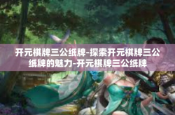 开元棋牌三公纸牌-探索开元棋牌三公纸牌的魅力-开元棋牌三公纸牌