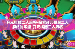 开元棋牌二人麻将-探索开元棋牌二人麻将的乐趣-开元棋牌二人麻将