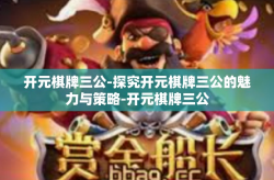 开元棋牌三公-探究开元棋牌三公的魅力与策略-开元棋牌三公