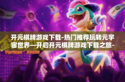 开元棋牌游戏下载-热门推荐玩转元宇宙世界—开启开元棋牌游戏下载之旅-开元棋牌游戏下载