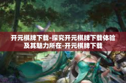 开元棋牌下载-探究开元棋牌下载体验及其魅力所在-开元棋牌下载