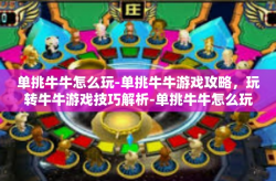 单挑牛牛怎么玩-单挑牛牛游戏攻略，玩转牛牛游戏技巧解析-单挑牛牛怎么玩