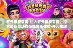 开元棋牌官网-进入开元棋牌官网，探索最新最热的在线娱乐体验-开元棋牌官网