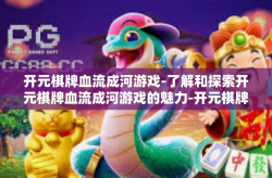 开元棋牌血流成河游戏-了解和探索开元棋牌血流成河游戏的魅力-开元棋牌血流成河游戏