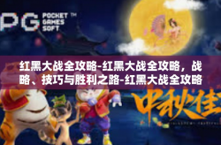 红黑大战全攻略-红黑大战全攻略，战略、技巧与胜利之路-红黑大战全攻略