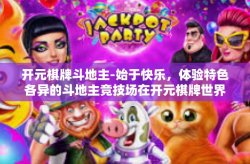 开元棋牌斗地主-始于快乐，体验特色各异的斗地主竞技场在开元棋牌世界-开元棋牌斗地主