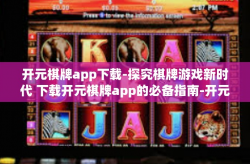 开元棋牌app下载-探究棋牌游戏新时代 下载开元棋牌app的必备指南-开元棋牌app下载