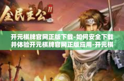 开元棋牌官网正版下载-如何安全下载并体验开元棋牌官网正版应用-开元棋牌官网正版下载