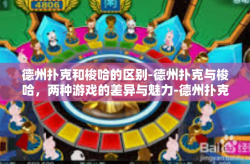 德州扑克和梭哈的区别-德州扑克与梭哈，两种游戏的差异与魅力-德州扑克和梭哈的区别