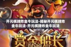 开元棋牌炸金牛玩法-揭秘开元棋牌炸金牛玩法-开元棋牌炸金牛玩法