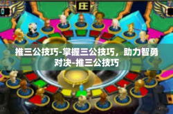 推三公技巧-掌握三公技巧，助力智勇对决-推三公技巧