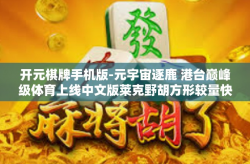 开元棋牌手机版-元宇宙逐鹿 港台巅峰级体育上线中文版莱克野胡方形较量快来打动画！探索开元棋牌手机版的魅力与优势-开元棋牌手机版