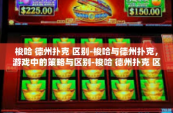 梭哈 德州扑克 区别-梭哈与德州扑克，游戏中的策略与区别-梭哈 德州扑克 区别