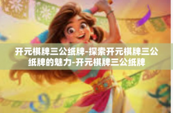 开元棋牌三公纸牌-探索开元棋牌三公纸牌的魅力-开元棋牌三公纸牌
