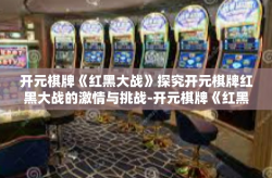 开元棋牌《红黑大战》探究开元棋牌红黑大战的激情与挑战-开元棋牌《红黑大战》