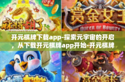 开元棋牌下载app-探索元宇宙的开启，从下载开元棋牌app开始-开元棋牌下载app
