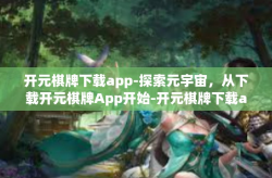开元棋牌下载app-探索元宇宙，从下载开元棋牌App开始-开元棋牌下载app