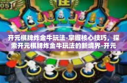 开元棋牌炸金牛玩法-掌握核心技巧，探索开元棋牌炸金牛玩法的新境界-开元棋牌炸金牛玩法
