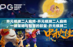 开元棋牌二人麻将-开元棋牌二人麻将，一场策略与智慧的较量-开元棋牌二人麻将
