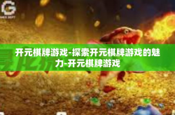 开元棋牌游戏-探索开元棋牌游戏的魅力-开元棋牌游戏