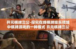开元棋牌三公-探究在线棋牌娱乐领域中棋牌游戏的一种模式 开元棋牌三公之战的游戏探索之旅-开元棋牌三公