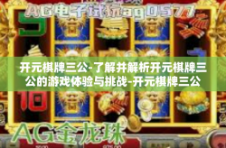 开元棋牌三公-了解并解析开元棋牌三公的游戏体验与挑战-开元棋牌三公