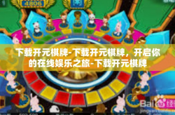 下载开元棋牌-下载开元棋牌，开启你的在线娱乐之旅-下载开元棋牌