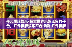 开元棋牌娱乐-探索世界乐趣无穷的平台，开元棋牌娱乐平台探索-开元棋牌娱乐
