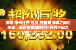 梭哈 德州扑克 区别-赌博与博弈之间的差异，解读梭哈和德州扑克的不同之处-梭哈 德州扑克 区别