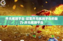开元棋牌平台-探索开元棋牌平台的魅力-开元棋牌平台