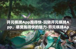 开元棋牌App跑得快-玩转开元棋牌App，感受跑得快的魅力-开元棋牌App跑得快