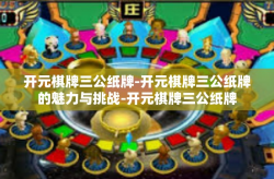 开元棋牌三公纸牌-开元棋牌三公纸牌的魅力与挑战-开元棋牌三公纸牌