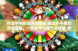 抢庄牛牛规则详细图解-抢庄牛牛规则详细图解，一场策略与运气的较量-抢庄牛牛规则详细图解
