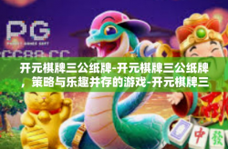开元棋牌三公纸牌-开元棋牌三公纸牌，策略与乐趣并存的游戏-开元棋牌三公纸牌