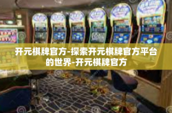 开元棋牌官方-探索开元棋牌官方平台的世界-开元棋牌官方