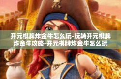 开元棋牌炸金牛怎么玩-玩转开元棋牌炸金牛攻略-开元棋牌炸金牛怎么玩
