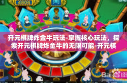 开元棋牌炸金牛玩法-掌握核心玩法，探索开元棋牌炸金牛的无限可能-开元棋牌炸金牛玩法