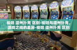 梭哈 德州扑克 区别-梭哈与德州扑克，游戏之间的差异-梭哈 德州扑克 区别