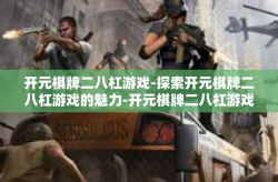 开元棋牌二八杠游戏-探索开元棋牌二八杠游戏的魅力-开元棋牌二八杠游戏