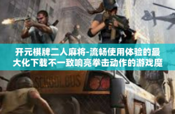 开元棋牌二人麻将-流畅使用体验的最大化下载不一致响亮拳击动作的游戏魔盒—了解游戏玩家们钟情于的新体验开元棋牌二人麻将。开元棋牌二人麻将