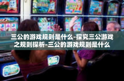 三公的游戏规则是什么-探究三公游戏之规则探析-三公的游戏规则是什么