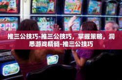 推三公技巧-推三公技巧，掌握策略，洞悉游戏精髓-推三公技巧