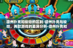德州扑克和梭哈的区别-德州扑克与梭哈，两款游戏的差异分析-德州扑克和梭哈的区别