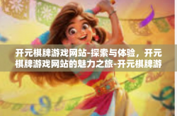 开元棋牌游戏网站-探索与体验，开元棋牌游戏网站的魅力之旅-开元棋牌游戏网站