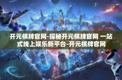 开元棋牌官网-探秘开元棋牌官网 一站式线上娱乐新平台-开元棋牌官网