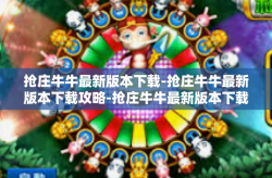 抢庄牛牛最新版本下载-抢庄牛牛最新版本下载攻略-抢庄牛牛最新版本下载