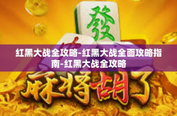 红黑大战全攻略-红黑大战全面攻略指南-红黑大战全攻略
